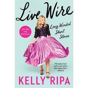Live Wire: Long-Winded Short Stories -- Kelly Ripa
